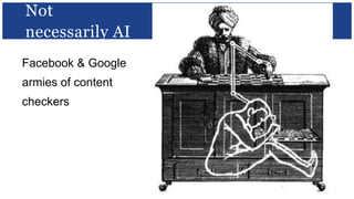 Facebook & Google
armies of content
checkers
Not
necessarily AI
 