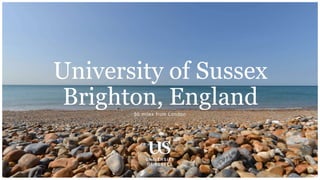 50 miles from London
University of Sussex
Brighton, England
 