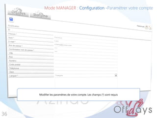 Mode MANAGER : Configuration -Paramétrer votre compte
36
Modifier les paramètres de votre compte. Les champs (*) sont requis
 