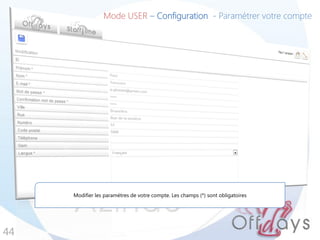 Mode USER – Configuration - Paramétrer votre compte
44
Modifier les paramètres de votre compte. Les champs (*) sont obligatoires
 