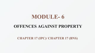 MODULE- 6
OFFENCES AGAINST PROPERTY
CHAPTER 17 (IPC)/ CHAPTER 17 (BNS)
 