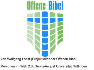 von Wolfgang Loest (Projektleiter der Offenen Bibel)

Personen im Web 2.0, Georg-August Universität Göttingen
 