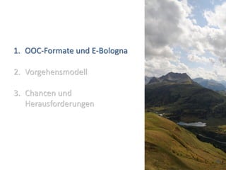 1. OOC-Formate und E-Bologna

2. Vorgehensmodell

3. Chancen und
   Herausforderungen




                               (4)
 