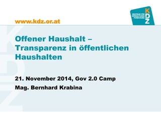 www.kdz.or.at 
Offener Haushalt – Transparenz in öffentlichen Haushalten 
21. November 2014, Gov 2.0 Camp 
Mag. Bernhard Krabina  