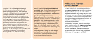 ANMELDUNG · WEITERE
                                                                                                    INFORMATIONEN
DialogArt – Die Kunst der Kommunikation             Mit der vorliegenden Programmübersicht          Für Ihre Anmeldung können Sie ganz einfach
ist als prozessorientiertes Trainings- und          „BUSINESS LINE“ finden Sie unsere aktuellen     unter www.dialogart.de (Seminaranmeldung)
Beratungsunternehmen seit 1999 im Bereich           Termine 2013 und Kurzbeschreibungen             das Online-Formular oder ein vorbereitetes
Personal- und Organisationsentwicklung tätig.       aus dem offenen Angebot von Management-         Anmeldefax nutzen. Dort finden Sie auch unse-
Unsere Auftraggeber beraten wir bei der             und Kommunikationsseminaren.                    re Hinweise zu unseren Geschäftsbedingungen,
Bedarfsanalyse, stimmen die Konzeptionen zu                                                         zu möglichen Sonderkonditionen (Frühbucher-,
individuellen Lösungen ab und unterstützen bei      Die angebotenen Seminare aus den Bereichen
                                                    Führungs-, Kommunikations- und Methoden-        Mehrbucher-Rabatte, Sonderaktionen) und zu
der langfristigen Umsetzung von Qualifizie-
                                                    kompetenz sind sehr praxisorientiert, sodass    aktuellen, zusätzlichen oder neuen
rungsmaßnahmen und Veränderungsprozessen.
                                                    das intensive Trainieren in kleinen Gruppen     Veranstaltungsterminen.
Neben dem Angebot an Management- und
Kommunikationsseminaren schätzen unsere             (von drei bis maximal acht Personen) und        Unsere Preise verstehen sich zzgl. der gesetzl.
Kunden unsere praktische Unterstützung bei der      damit die individuelle Arbeit mit jedem Teil-   MwSt. und beinhalten die Tagungspauschale
unternehmensinternen Organisations-                 nehmer und seiner Situation im Vordergrund      (Kursunterlagen, Mittagessen und Kaffee-
beratung, bei der Strategie-, Führungskräfte- und   stehen.                                         pausen), doch keine Übernachtungskosten.
Teamentwicklung sowie im individuellen              Selbstverständlich bieten wir alle Themen       Bei der Suche und Auswahl eines passenden
Führungskräfte- und im Team-Coaching.               auch als firmeninterne Seminare an und          Hotels sind wir Ihnen gerne behilflich.
                                                    passen diese individuell Ihren speziellen
                                                    Unternehmensbedürfnissen an.
 
