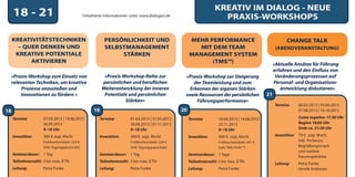 KREATIV IM DIALOG - NEUE
     18 - 21                                    Detailiierte Informationen unter www.dialogart.de
                                                                                                                          PRAXIS-WORKSHOPS

     KREATIVITÄTSTECHNIKEN                                  PERSÖNLICHKEIT UND                            MEHR PERFORMANCE                                      CHANGE TALK
       – QUER DENKEN UND                                    SELBSTMANAGEMENT                                 MIT DEM TEAM                                 (ABENDVERANSTALTUNG)
      KREATIVE POTENTIALE                                        STÄRKEN                                  MANAGEMENT SYSTEM
           AKTIVIEREN                                                                                           (TMS™)                                   »Aktuelle Ansätze für Führung
                                                                                                                                                         erfahren und den Einfluss von
 »Praxis-Workshop zum Einsatz von                           »Praxis-Workshop-Reihe zur                »Praxis-Workshop zur Steigerung                     Veränderungsprozessen auf
 relevanten Techniken, um kreative                         persönlichen und beruflichen                   der Teamleistung und zum                       Personal- und Organisations-
      Prozesse anzustoßen und                              Weiterentwicklung der inneren                Erkennen der eigenen Stärken                        entwicklung diskutieren«
     Innovationen zu fördern «                              Potentiale und persönlichen               sowie Ressourcen der persönlichen             21
                                                                     Stärken«                              Führungsperformance«
                                                                                                                                                          Termine       06.02.2013 | 05.06.2013
18                                                    19                                             20                                                                 07.08.2013 | 16.10.2013

     Termine         07.03.2013 | 19.06.2013             Termine          01.03.2013 | 31.05.2013         Termine         10.04.2013 | 14.08.2013                       Come together 17:30 Uhr
                     26.09.2013                                           30.08.2013 | 01.11.2013                         25.11.2013                                    Beginn 18:00 Uhr
                     9–18 Uhr                                             9–18 Uhr                                        9–18 Uhr                                      Ende ca. 21:30 Uhr

     Investition     360 € zzgl. MwSt.                   Investition      360 € zzgl. MwSt.               Investition     490 € zzgl. MwSt.               Investition   79 € zzgl. MwSt.
                     Frühbucherrabatt: 324 €                              Frühbucherrabatt: 324 €                         Frühbucherrabatt: 441 €                       inkl. ProSecco,
                     (inkl. Tagungspauschale)                             (inkl. Tagungspauschale)                        (inkl. TMS-Profil ™)                          Begrüßungssnack
                                                                                                                                                                        und weitere
     Seminardauer: 1 Tag                                 Seminardauer: 1 Tag                              Seminardauer: 1 Tage                                          Pausengetränke
     Teilnehmerzahl: 3 bis max. 8 TN                     Teilnehmerzahl: 3 bis max. 8 TN                  Teilnehmerzahl: 3 bis max. 8 TN                 Leitung:      Petra Funke
     Leitung:        Petra Funke                         Leitung:         Petra Funke                     Leitung:        Petra Funke                                   Henrik Andresen
 
