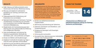 14Seminardauer: 2 Tage
Teilnehmerzahl: 3 bis max. 8
Leitung: Petra Funke
Termine 10.–11.05.2016 | 10.–11.11.2016
1. Tag 10–18 Uhr | 2. Tag 9–17.30 Uhr
Investition 750 € zzgl. MwSt. | Frühbucherrabatt: 675 €
(inkl. Tagungspauschale)
Ihr PLUS Durchführungsgarantie ab 3 TN
Transfer-Coaching | Monitoring
INHALTE
Rolle, Haltung und Selbstverständnis eines
Trainers bzw. der Seminar-/Workshop-Leitung
Planung und didaktisch-methodische
Gestaltung von Trainings, Seminaren und
Workshops
Zielgruppengerechte Aufbereitung und
Präsentation von Lerninhalten
Optimale Vorbereitung von Seminaren, Trainings
und Workshops: Formulierung von Lernzielen
und Umsetzung in eine sinnvolle zielgruppen-
orientierte Ablaufplanung
Möglichkeiten der Seminardramaturgie: Vom
Opening über eine professionelle Durchführung
zum erfolgreichen Abschluss
Hohe Verständlichkeit und Interesse der
Teilnehmer gewährleisten: Methodik des
Vermittelns, Lehr- und Lernformen, Lerntypen
Einsatz von Medien und Visualisierungen
Didaktisch-methodische Feinplanung: Tipps +
Tricks für einen optimalen Seminarablauf
Optimierung der persönlichen Wirkungsmittel
(Körpersprache, Stimme und Rhetorik)
TRAIN THE TRAINER
»Praxisseminar zur effektiven und
teilnehmerorientierten Leitung von Trainings,
Seminaren und Workshops«
ZIELGRUPPE
Grundlagenseminar für Führungskräfte, Projekt-
und Teamleiter sowie Mitarbeiter aller Branchen,
die sich als Einsteiger oder als bereits kurzzeitig
praktizierende Trainer für fachliche und allge-
meine Themengebiete ein grundlegendes, did-
aktisch-methodisches Rüst- und Handwerkszeug
aneignen sowie ihr bisheriges Vorgehen reflek-
tieren und vertiefen möchten.
Einsatz von teilnehmerorientierten
Fragetechniken
Aktivierung und Einbindung der Teilnehmer
Erkennen und Steuern von Interaktions- und
Gruppenprozessen
Umgang mit Störungen und schwierigen
Teilnehmern
Sicherung des Lerntransfers
Konzeption bzw. Optimierung einer individuellen
Seminar- bzw. Trainingseinheit
dialogart_heft2013_korr_druck_Terminheft_DINlang_RZ 27.12.2012 19:44 Seite 17
 