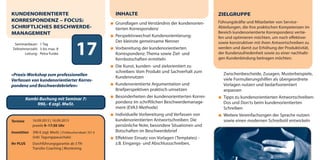 17Seminardauer: 1 Tag
Teilnehmerzahl: 3 bis max. 8
Leitung: Petra Funke
KUNDENORIENTIERTE
KORRESPONDENZ – FOCUS:
SCHRIFTLICHES BESCHWERDE-
MANAGEMENT
»Praxis-Workshop zum professionellen
Verfassen von kundenorientierter Korres-
pondenz und Beschwerdebriefen«
Termine 16.09.2015 | 16.09.2015
jeweils 9–17:30 Uhr
Investition 390 € zzgl. MwSt. | Frühbucherrabatt: 351 €
(inkl. Tagungspauschale)
Ihr PLUS Durchführungsgarantie ab 3 TN
Transfer-Coaching | Monitoring
ZIELGRUPPE
Führungskräfte und Mitarbeiter von Service-
Abteilungen, die ihre praktischen Kompetenzen im
Bereich kundenorientierte Korrespondenz vertie-
fen und optimieren möchten, um noch effektiver
sowie konstruktiver mit ihren Antwortschreiben zu
werden und damit zur Erhöhung der Produktivität,
der Kundenzufriedenheit sowie zu einer nachhalti-
gen Kundenbindung beitragen möchten.
INHALTE
Grundlagen und Verständnis der kundenorien-
tierten Korrespondenz
Perspektivwechsel Kundenorientierung:
Der kleinste gemeinsame Nenner
Vorbereitung der kundenorientierten
Korrespondenz: Thema sowie Ziel- und
Kernbotschaften ermitteln
Die Kunst, kunden- und zielorientiert zu
schreiben: Vom Produkt und Sachverhalt zum
Kundennutzen
Kundenorientierte Argumentation und
Briefperspektiven praktisch umsetzen
Besonderheiten der kundenorientierten Korres-
pondenz im schriftlichen Beschwerdemanage-
ment (EVA3-Methode)
Individuelle Vorbereitung und Verfassen von
kundenorientierten Antwortschreiben: Die
persönliche Note, besondere Situationen und
Botschaften im Beschwerdebrief
Effektiver Einsatz von Vorlagen (Templates) -
z.B. Eingangs- und Abschlussschreiben,
Zwischenbescheide, Zusagen, Musterbeispiele,
viele Formulierungshilfen als übergeordnete
Vorlagen nutzen und bedarfsorientiert
anpassen
Tipps zu kundenorientierten Antwortschreiben:
Dos und Don'ts beim kundenorientierten
Schreiben
Weitere Vereinfachungen der Sprache nutzen
sowie einen modernen Schreibstil entwickeln
Kombi-Buchung mit Seminar 7:
990,- € zzgl. MwSt.
dialogart_heft2013_korr_druck_Terminheft_DINlang_RZ 27.12.2012 19:44 Seite 20
 