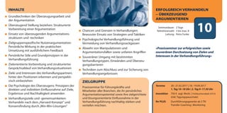 10Seminardauer: 2 Tage
Teilnehmerzahl: 3 bis max. 8
Leitung: Petra Funke
Termine 20.–21.02.2017 | 18.–19.09.2017
1. Tag 10–18 Uhr | 2. Tag 9–17.30 Uhr
Investition 750 € zzgl. MwSt. | Frühbucherrabatt: 675 €
(inkl. Tagungspauschale)
Ihr PLUS Durchführungsgarantie ab 3 TN
Transfer-Coaching | Monitoring
ERFOLGREICH VERHANDELN
– ÜBERZEUGEND
ARGUMENTIEREN
»Praxisseminar zur erfolgreichen sowie
souveränen Durchsetzung von Zielen und
Interessen in der Verhandlungsführung«
INHALTE
Grundtechniken der Überzeugungsarbeit und
der Argumentation
Überzeugend Stellung beziehen: Strukturierte
Vorbereitung einer Argumentation
Einsatz von überzeugenden Argumentations-
strukturen und -techniken
Zielgruppenspezifische Nutzenargumentation:
Persönliche Wirkung in der praktischen
Umsetzung mit ausführlichem Feedback
Persönliche Stile und Grundprinzipien in der
Verhandlungsführung
Zielorientierte Vorbereitung und strukturierter
Gesprächsablauf von Verhandlungssituationen
Ziele und Interessen des Verhandlungspartners
hinter den Positionen erkennen und perspekti-
visch einbeziehen
Die Psychologie des Überzeugens: Prinzipien der
direkten und indirekten Einflussnahme auf Ziele,
Ergebnisse und Nachhaltigkeit anwenden
Verhandlungsziele und -gemeinsamkeiten:
Verhandeln nach dem„Harvard-Konzept“ und
Konsensfindung durch„Win-Win-Lösungen“
ZIELGRUPPE
Praxisseminar für Führungskräfte und
Mitarbeiter aller Branchen, die ihr persönliches
Argumentationspotential sowie ihre zielgerichtete
und lösungsorientierte Einflussnahme in der
Verhandlungsführung nachhaltig stärken und
vertiefen möchten.
Chancen und Grenzen in Verhandlungen:
Bewusster Einsatz von Strategien und Taktiken
Psychologische Verhandlungsführung und
Vermeidung von Verhandlungssackgassen
Abwehr von Manipulationen und
Argumentationsfallen sowie unfairen Angriffen
Souveräner Umgang mit bestimmten
Verhandlungstypen, Einwänden und Überzeu-
gungsbarrieren
Techniken zum Abschluss und zur Sicherung von
Verhandlungsergebnissen
dialogart_heft2013_korr_druck_Terminheft_DINlang_RZ 27.12.2012 19:44 Seite 13
 