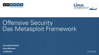 Linux-Stammtisch
Franz Wimmer
@zalintyre
Offensive Security
Das Metasploit Framework
13.05.2020
 