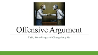 Offensive Argument
Shih, Wen-Feng and Cheng-lung Ma
 