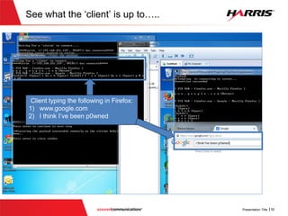 Exploiting the Smash (Step 4)
4) Sit back, relax, and see what the
victim is up to now……
(NEXT 2 SLIDES)
 