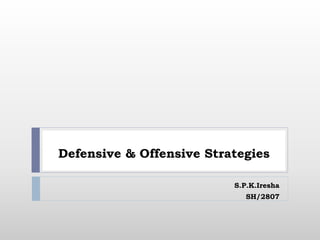 Defensive & Offensive Strategies
S.P.K.Iresha
SH/2807
 