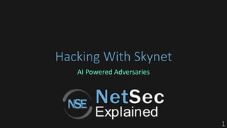Hacking With Skynet
AI Powered Adversaries
1
 