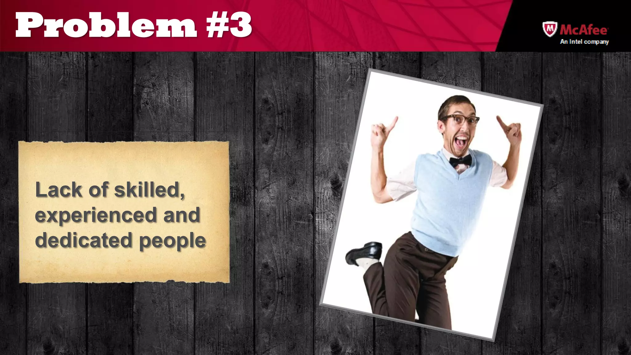 Problem #3
                   An Intel company




Lack of skilled,
experienced and
dedicated people
 