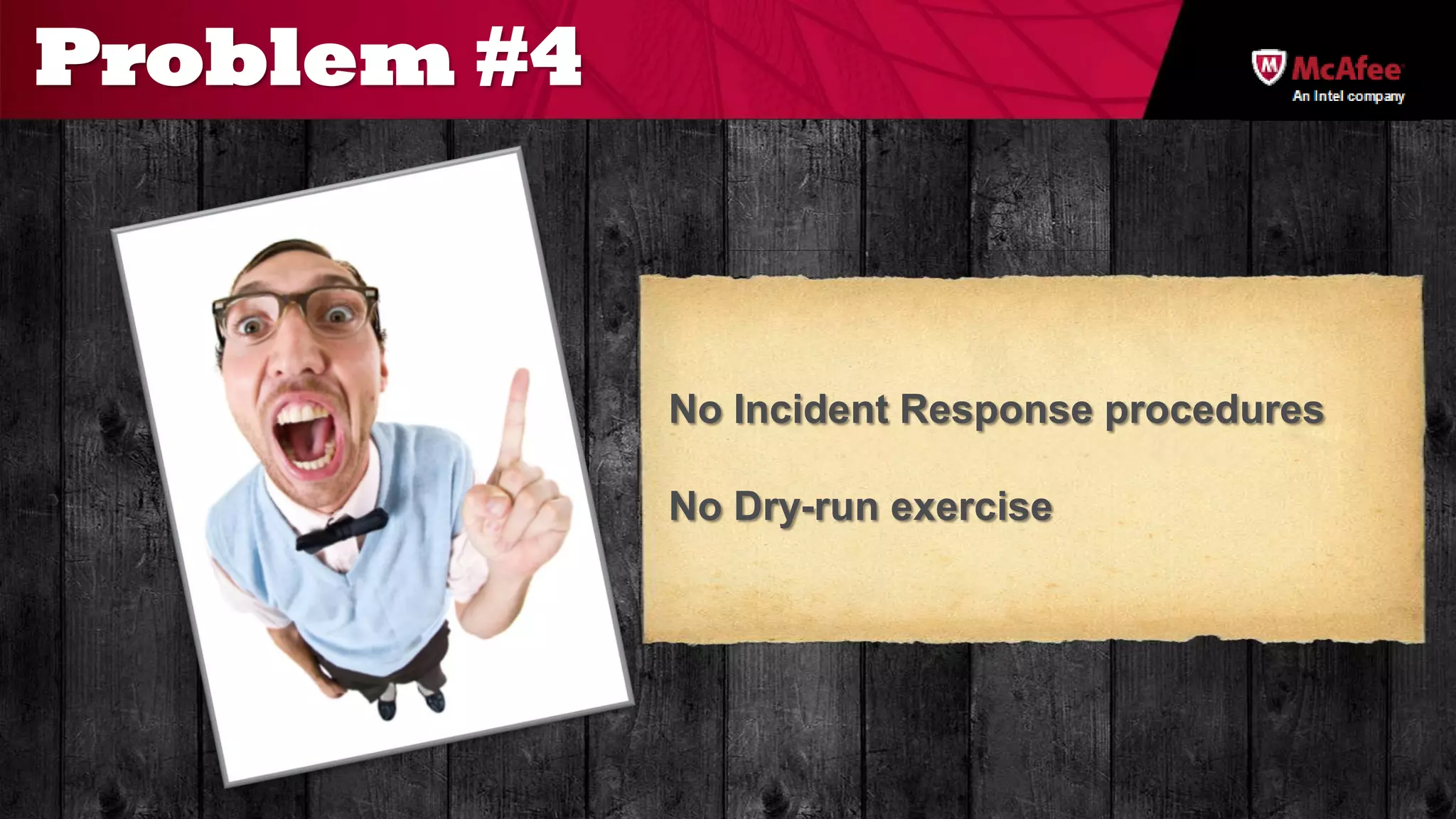 Problem #4
                                         An Intel company




             No Incident Response procedures

             No Dry-run exercise
 