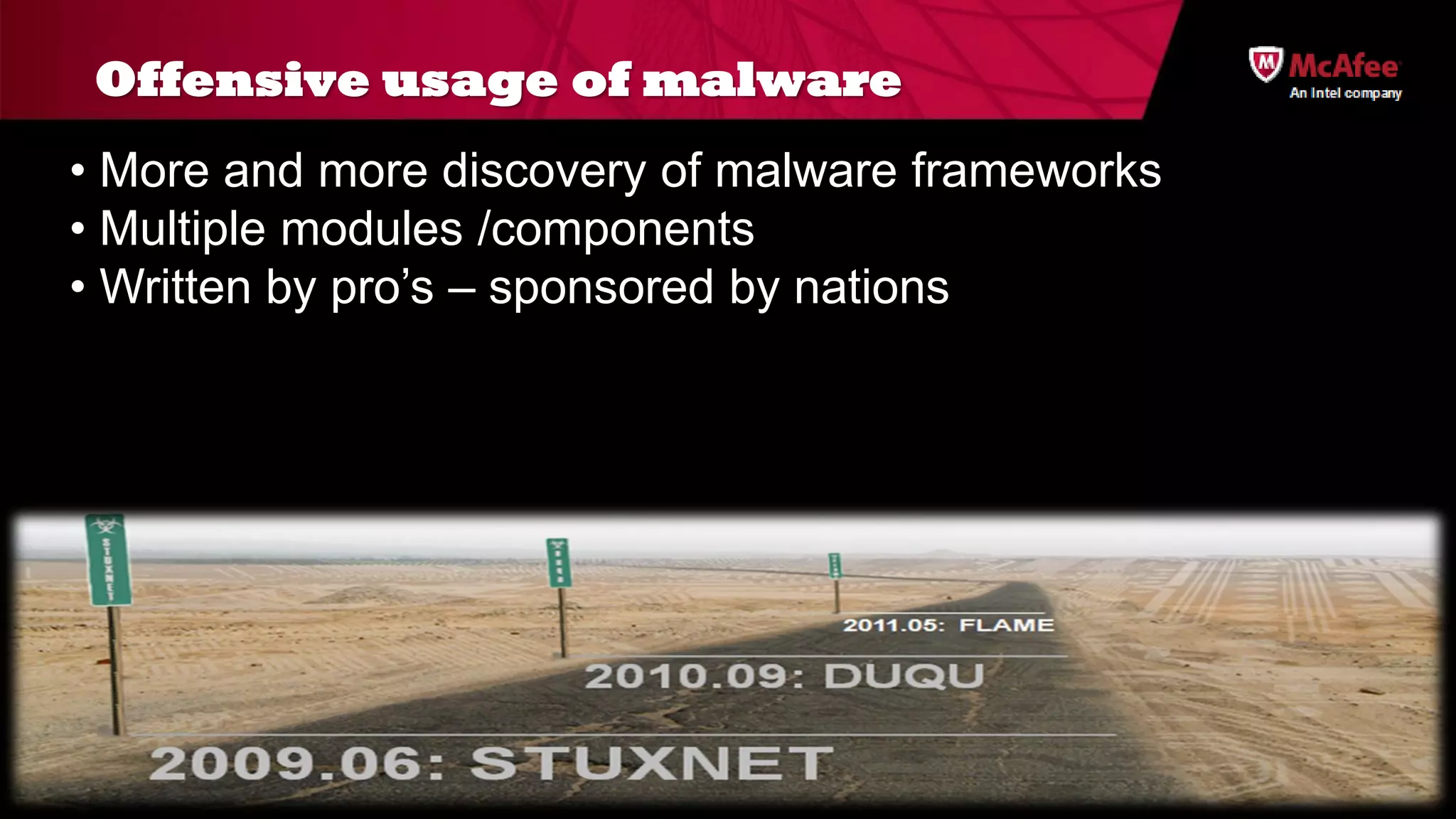 Offensive usage of malware
• More and more discovery of malware frameworks
• Multiple modules /components
• Written by pro’s – sponsored by nations
 