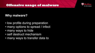 Offensive usage of malware


Why malware?

• low profile during preparation
• many options to spread / infect
• many ways ...
