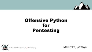 Offensive Python
for
Pentesting
Mike Felch, Joff Thyer
 