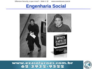 Offensive Security, o que é isso? – Slide 1- 32   www.exasolucoes.com.br


               Engenharia Social
 