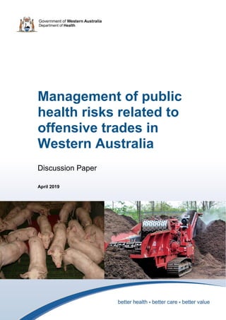 Management of public
health risks related to
offensive trades in
Western Australia
Discussion Paper
April 2019
 