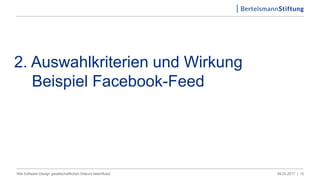 2. Auswahlkriterien und Wirkung
Beispiel Facebook-Feed
09.03.2017 |Wie Software-Design gesellschaftlichen Diskurs beeinflusst 10
 