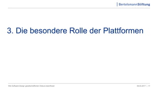 3. Die besondere Rolle der Plattformen
09.03.2017 |Wie Software-Design gesellschaftlichen Diskurs beeinflusst 17
 