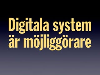 Digitala system
är möjliggörare
 