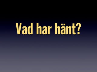 Vad har hänt?
 