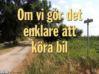 Om vi gör det
enklare att
köra bil
John W. Iwanski/Flickr
 