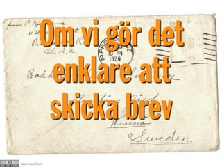 Om vi gör det
enklare att
skicka brev
Bjornman/Flickr
 