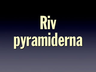 Riv
pyramiderna
 