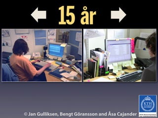 © Jan Gulliksen, Bengt Göransson and Åsa Cajander
15 år
 