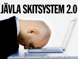JÄVLA SKITSYSTEM 2.0
Jonas Söderström • Användningsforum / InUse Experience • 2 juni 2015
 