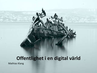Offentlighet i en digital värld
Mathias Klang
 