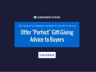 Offer "Perfect" Gift-Giving
Advice to Buyers
Crate & Barrel
TOP HOLIDAY ECOMMERCE TRENDS TO A/B TEST FOR 2015
 