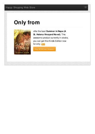 Happy Shopping Web Store
offer the best Summer in Napa (A
St. Helena Vineyard Novel). This
awesome product currently in stocks,
you can get this Kindle Edition now
for only . NewNew
Buy NOW from AmazonBuy NOW from Amazon
Only from
 