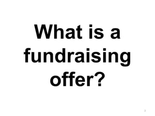 What is a
fundraising
offer?
2
 