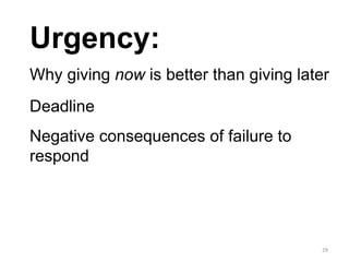 Urgency:
29
Why giving now is better than giving later
Deadline
Negative consequences of failure to
respond
 