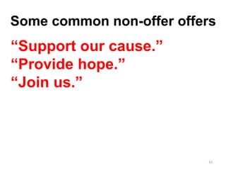 Some common non-offer offers
33
“Support our cause.”
“Provide hope.”
“Join us.”
 