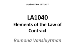 LA1040Elements of the Law of Contract Ramona Vansluytman Academic Year 2011-2012 