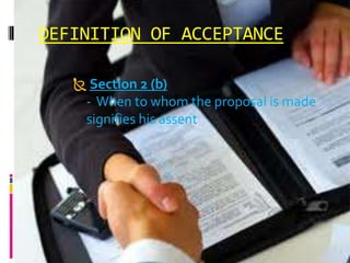 DEFINITION OF ACCEPTANCE

    Section 2 (b)
     - When to whom the proposal is made
     signifies his assent
 