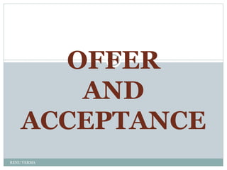 RENU VERMA
1
OFFER
AND
ACCEPTANCE
 