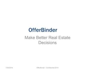 OfferBinder
Make Better Real Estate
Decisions
7/30/2016 OfferBinder - Confidential 2014
 