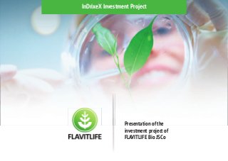 InDrixeX Investment Project
Presentation of the
investment project of
FLAVITLIFE Bio JSCo
 