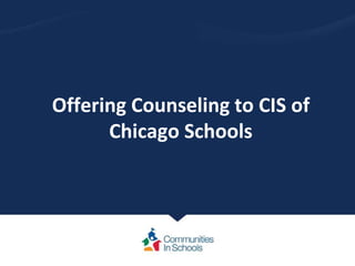 Offering Counseling to CIS of
Chicago Schools
 