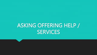 ASKING OFFERING HELP /
SERVICES
 