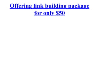 Offering link building package
         for only $50
 