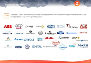 Siempre a través de nuestros socios tecnológicos hemos participado en importantes proyectos con
la experiencia y capacidad que nos avalan
REFERENCIAS INDUSTRIA
 