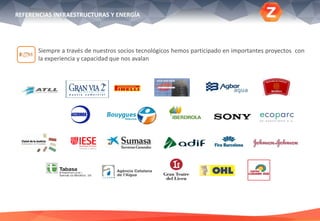 REFERENCIAS INFRAESTRUCTURAS Y ENERGÍA
Siempre a través de nuestros socios tecnológicos hemos participado en importantes proyectos con
la experiencia y capacidad que nos avalan
 